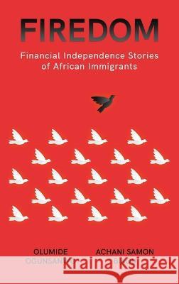 Firedom: Financial Independence Stories of African Immigrants Olumide Ogunsanwo Achani Samon Biaou  9781088112830 IngramSpark