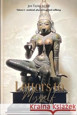 Letters to Myself Volume 6: Emotional, Physical, & Spiritual Wellbeing Jen Taylor Demitra Vassiliadis 9781088113530 Elite Publishing House