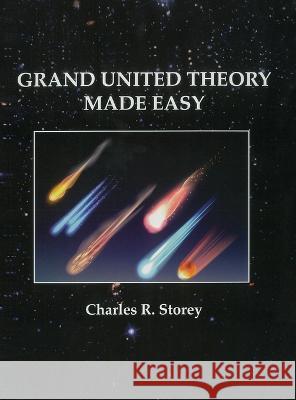 Grand Unified Theory Made Easy Charles R Storey   9781088114360 IngramSpark