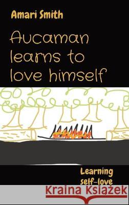 Aucaman learns to love himself: Learning self-love Amari Smith 9781088114735