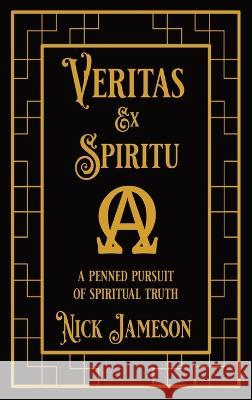 Veritas Ex Spiritu: A Penned Pursuit of Spiritual Truth Nick Jameson   9781088115817 IngramSpark