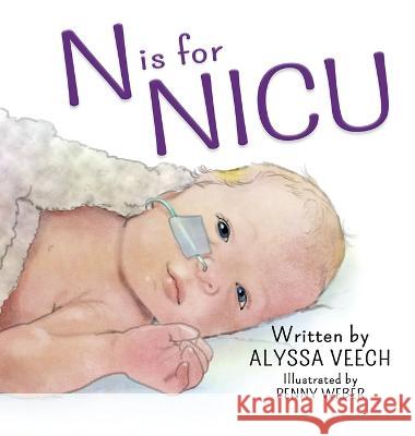 N is for NICU: An Alphabet Book about the Neonatal Intensive Care Unit Alyssa Veech Penny Weber  9781088116425 IngramSpark