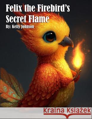 Felix the Firebird's Secret Flame Kelly Johnson 9781088117033 Marick Booster