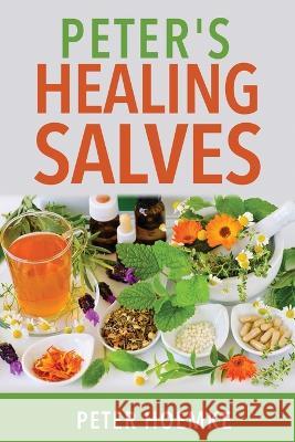 Peter's Healing Salves Peter Hoemke   9781088117507 IngramSpark