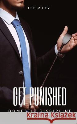 Get punished: Domestic Discipline Romance Lee Riley   9781088117699 IngramSpark