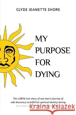 My Purpose For Dying Clyde Jeanette Shore   9781088119242 IngramSpark