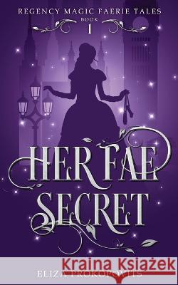 Her Fae Secret Eliza Prokopovits   9781088120095 IngramSpark