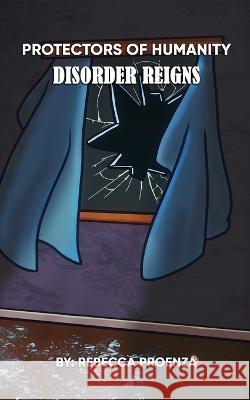 Protectors Of Humanity: Disorder Reigns Rebecca Proenza   9781088120118 IngramSpark