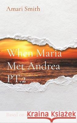 When Maria Met Andrea PT.2: Based on a true story Amari Smith 9781088121030