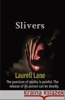 Slivers: The puncture of reality is painful. The release of its' poison can be deadly Laurell Lane   9781088121757 IngramSpark