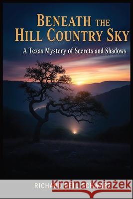 Beneath the Hill Country Sky Richard Dell Schwarz 9781088122259 Richard Dell Schwarz