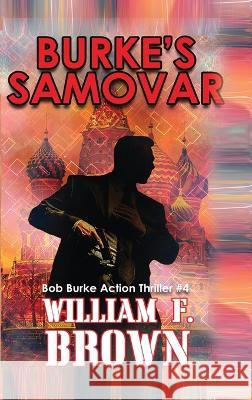 Burke's Samovar: Bob Burke Suspense Thriller #4 William F Brown   9781088122358 IngramSpark