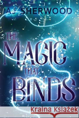 The Magic That Binds Aj Sherwood Katie Griffin  9781088123102 IngramSpark