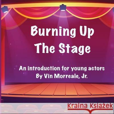 Burning Up The Stage - An introduction for young actors Vin Morreale Mandy Morreale 9781088123195 Academy Arts Press