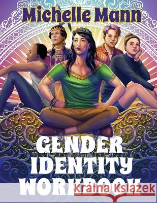 The Gender Identity Workbook for Teens: A Journey Through Gender, Empowering Yourself Through Understanding and Expression Michelle Mann   9781088124383 IngramSpark