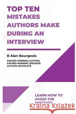Top Ten Mistakes Authors Make During an Interview B Alan Bourgeois   9781088125601 IngramSpark