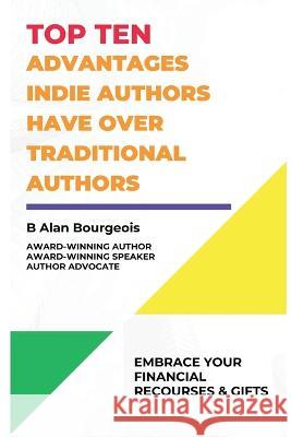 Top Ten Advantages Indie Author have over Traditional Authors B Alan Bourgeois   9781088125861 IngramSpark