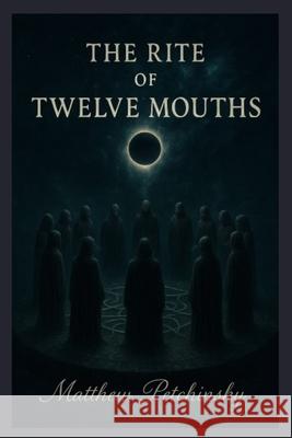 The Rite of Twelve Mouths Matthew Petchinsky 9781088125915 Matthew Edward Petchinsky