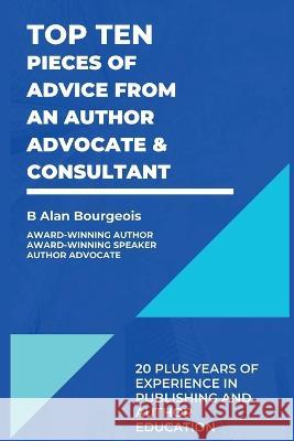 Top Ten Pieces of Advice from an Author Advocate & Consultant B Alan Bougeois   9781088126264 IngramSpark
