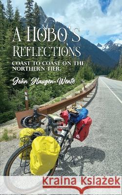 A Hobo's Reflections: Coast to Coast on the Northern Tier John Haugen-Wente 9781088126981 John Haugen-Wente