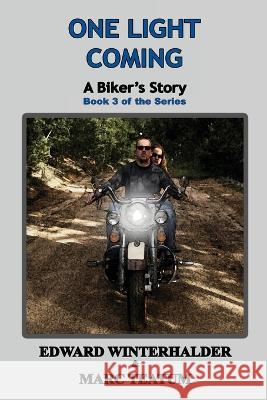 One Light Coming: A Biker's Story (Book 3 of the Series) Edward Winterhalder Marc Teatum  9781088126998 IngramSpark