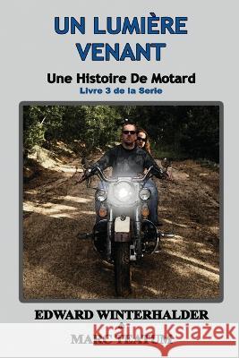 Un Lumiere Venant: Une Histoire De Motard (Livre 3 De La Serie) Edward Winterhalder Marc Teatum  9781088127674
