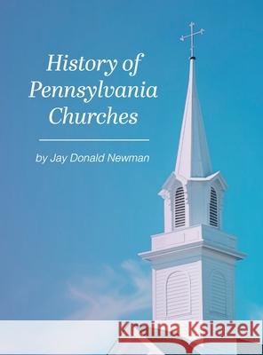 History Of Pennsylvania Churches Jay Donald Newman 9781088129494 Jay Donald Newman