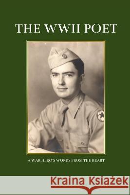 The WWII Poet: A War Hero's Words from the Heart Clint Williams Stanley Williams Lyn Williams 9781088129753 IngramSpark