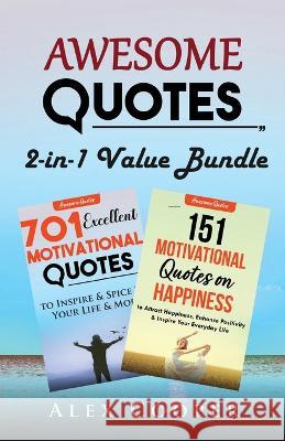 Awesome Quotes: 701 Excellent Motivational Quotes + 151 Motivational Quotes on Happiness Alex Cooper   9781088129999