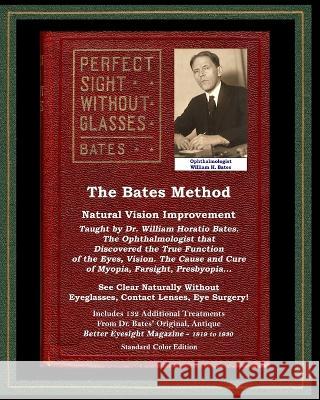 The Bates Method - Perfect Sight Without Glasses - Natural Vision Improvement Taught by Ophthalmologist William Horatio Bates: See Clear Naturally Without Eyeglasses, Contact Lenses, Eye Surgery! (Wit Dr William Horatio Bates Emily C Lierman Clark Night 9781088130704