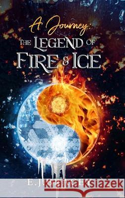 A Journey: The Legend of FIRE & ICE E J Bracey   9781088130711 IngramSpark