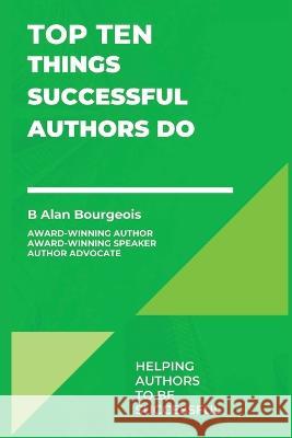 Top Ten Things Successful Authors Do B Alan Bourgeois   9781088130742 IngramSpark