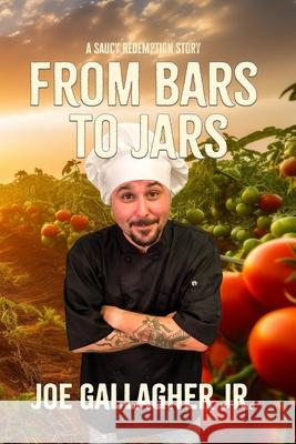 From Bars To Jars: A Saucy Redemption Story Joe Gallagher 9781088130773 Atlas King LLC