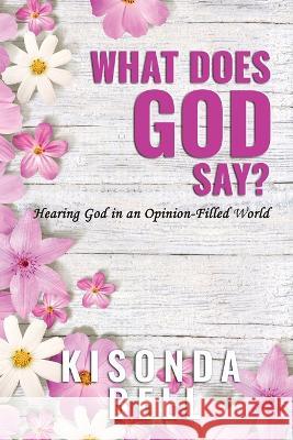 What Does God Say?: Hearing God in an Opinion-Filled World Kisonda Bell   9781088130964 IngramSpark