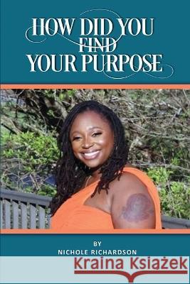 How Did You Find Your Purpose Nichole Richardson   9781088131268