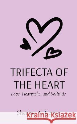 Trifecta of the Heart: Love, Heartache, and Solitude Sherine A Kenny   9781088131299 IngramSpark