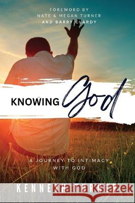 Knowing God: A Journey to Intimacy With God Kenneth Turner Barry Clardy Nate & Megan Turner 9781088131411