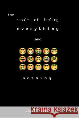The Result of Feeling Everything and Nothing Jacob L Sousa   9781088131787 IngramSpark
