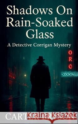 Shadows on Rain-Soaked Glass: A Detective Corrigan Mystery Carter Bryson 9781088132036 Carter Bryson