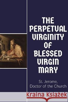 The Perpetual Virginity of Blessed Mary St Jerome W H Fremantle  9781088132234 IngramSpark