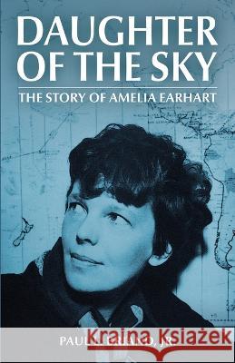 Daughter of the Sky: The Story of Amelia Earhart Paul Briand Steve Chadde  9781088132357
