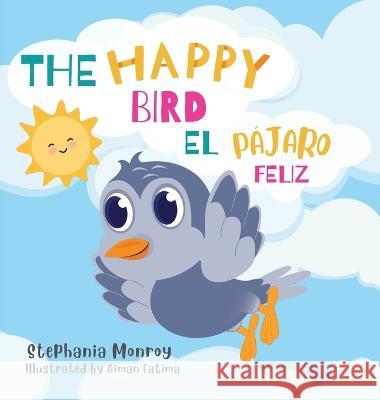 The happy bird/El pajaro feliz Stephania Monroy Aiman Fatima  9781088132449 IngramSpark