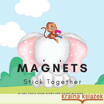 Magnets, Stick Together: A STEM Story for Young Readers (Perfect book to inspire child's curiosity about science at very young age): LE and COO's STEM-STORY for young readers: LE and COO's STEM-STORY  Shiva S Mohanty   9781088132685 IngramSpark