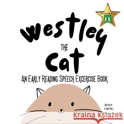 Westley the Cat Pronounce the Letter T: An Early Reading Speech Excercise Book: An Early Reading Speech Excercise Book: An Early Reading Speech Excercise Book Elocin Pseu   9781088132845 IngramSpark