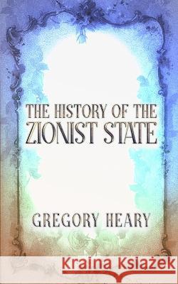 The History of the Zionist State Gregory Heary   9781088133378 IngramSpark