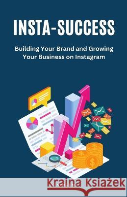 Insta-Success: Building Your Brand and Growing Your Business on Instagram B Vincent   9781088133613 IngramSpark