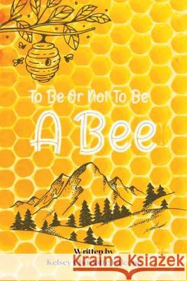 To Be Or Not To Be A Bee Kelsey Charlotte Falcone Anchi Nguyen  9781088133668 IngramSpark