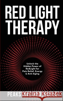 Red Light Therapy: Unlock the Hidden Power of Red Light for Pain Relief, Energy & Anti-Aging Peakstate Protocols 9781088133859 Thomas William Swain