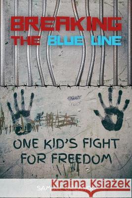 Breaking the Blue Line: One Kid's Fight for Freedom Samuel Orlando   9781088134245 IngramSpark