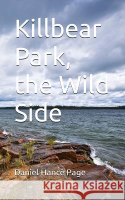 Killbear Park, the Wild Side Daniel Hance Page   9781088134870 IngramSpark